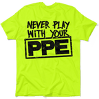 Never Play With Your PPE - Safety Shirts